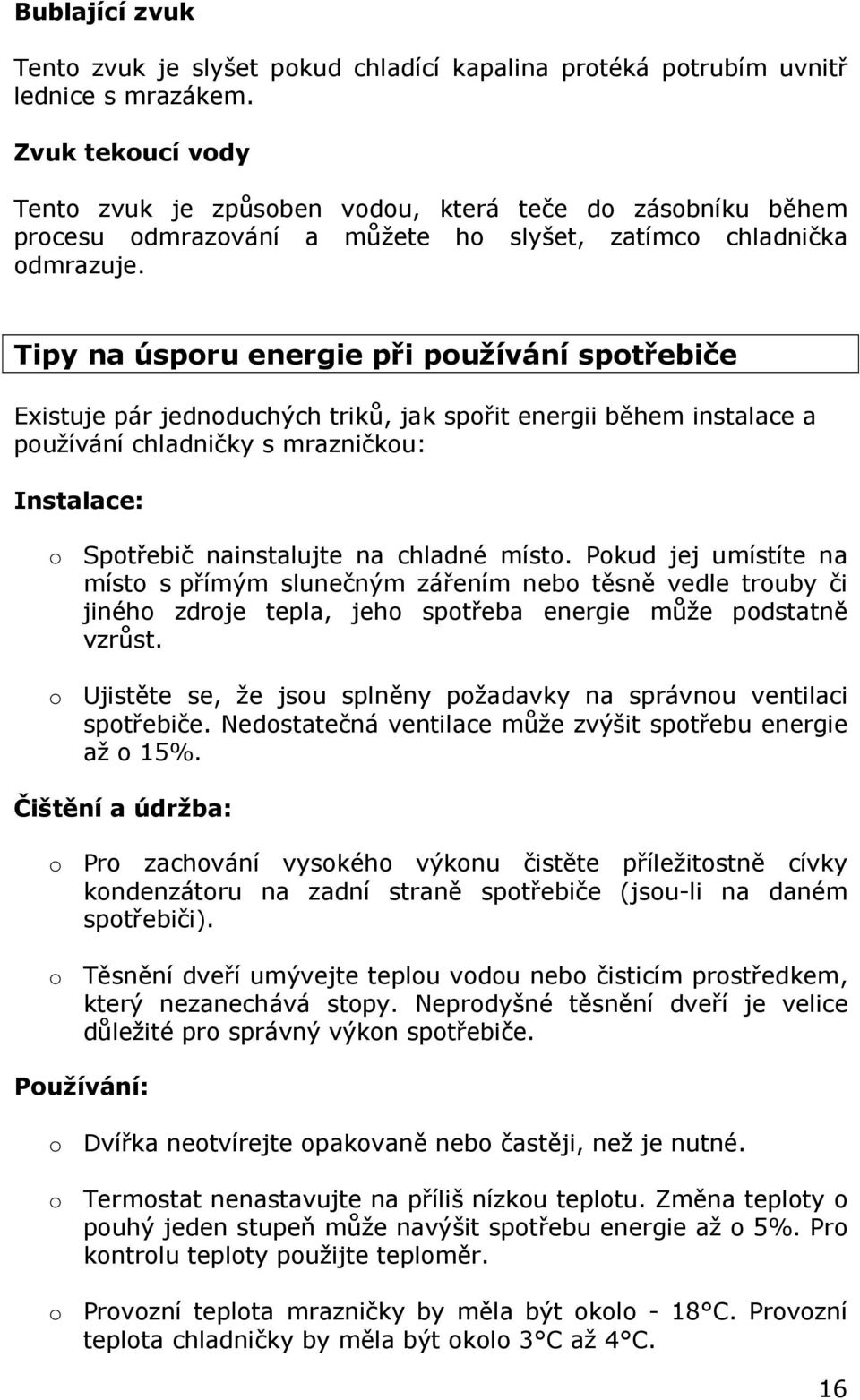 Tipy na úsporu energie při používání spotřebiče Existuje pár jednoduchých triků, jak spořit energii během instalace a používání chladničky s mrazničkou: Instalace: o Spotřebič nainstalujte na chladné