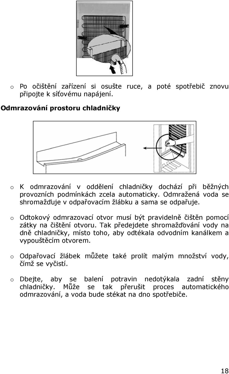 Odmražená voda se shromažďuje v odpařovacím žlábku a sama se odpařuje. o Odtokový odmrazovací otvor musí být pravidelně čištěn pomocí zátky na čištění otvoru.