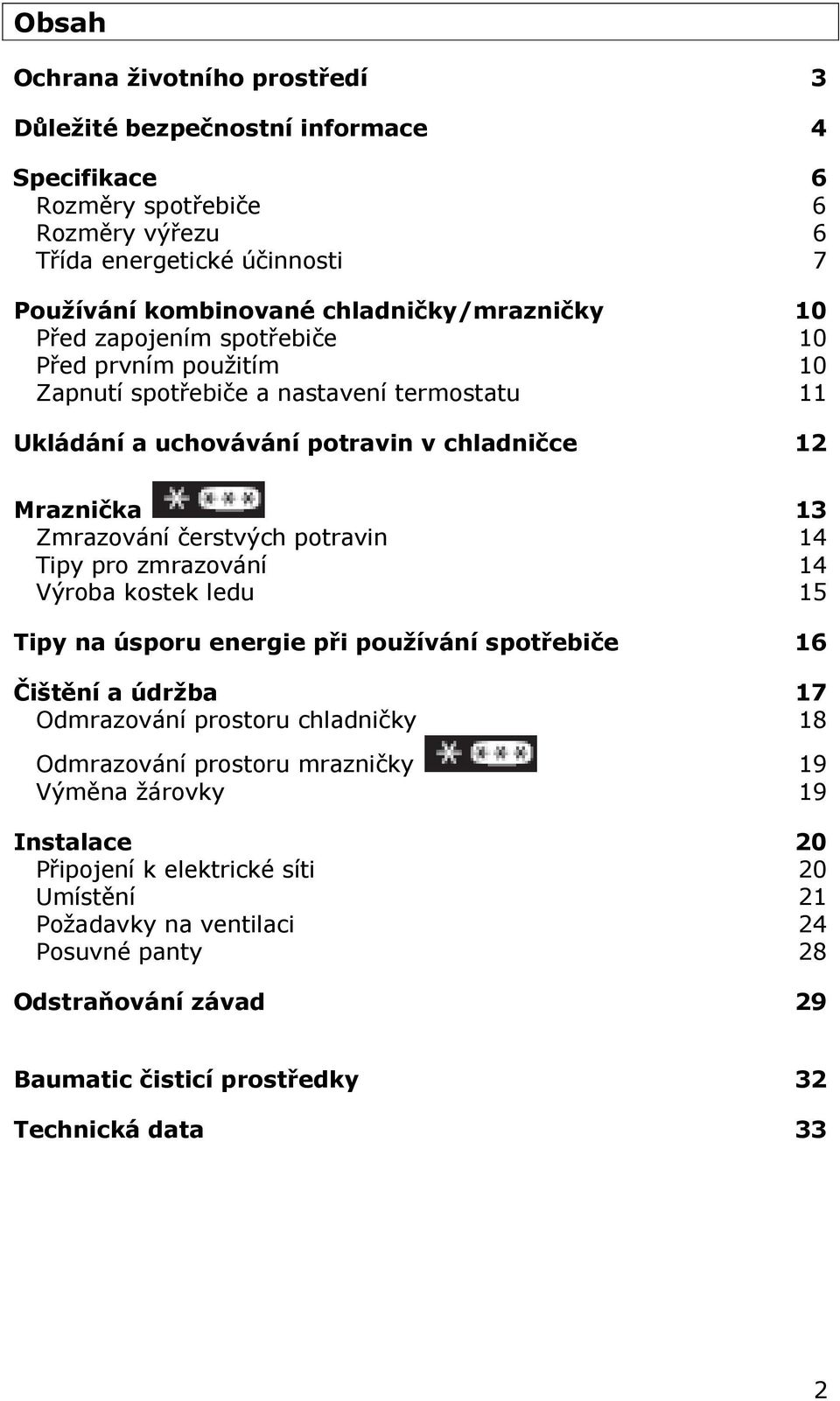 Zmrazování čerstvých potravin 14 Tipy pro zmrazování 14 Výroba kostek ledu 15 Tipy na úsporu energie při používání spotřebiče 16 Čištění a údržba 17 Odmrazování prostoru chladničky 18