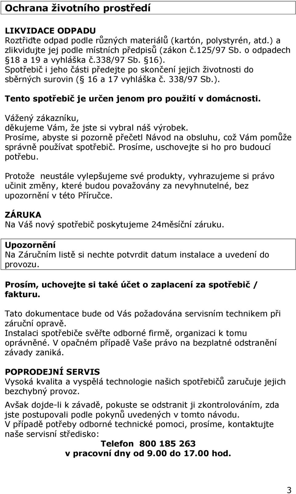 Vážený zákazníku, děkujeme Vám, že jste si vybral náš výrobek. Prosíme, abyste si pozorně přečetl Návod na obsluhu, což Vám pomůže správně používat spotřebič.