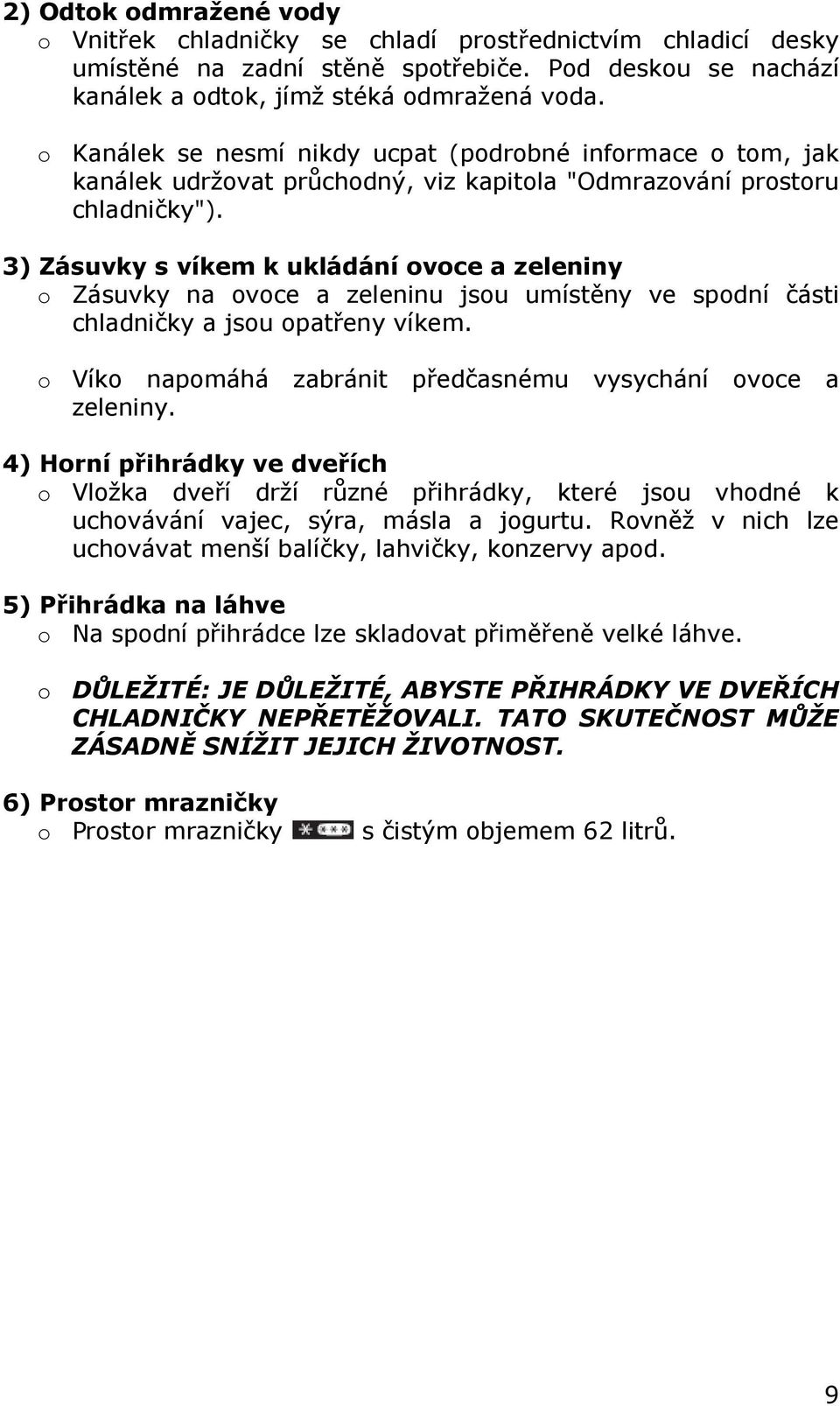 3) Zásuvky s víkem k ukládání ovoce a zeleniny o Zásuvky na ovoce a zeleninu jsou umístěny ve spodní části chladničky a jsou opatřeny víkem.