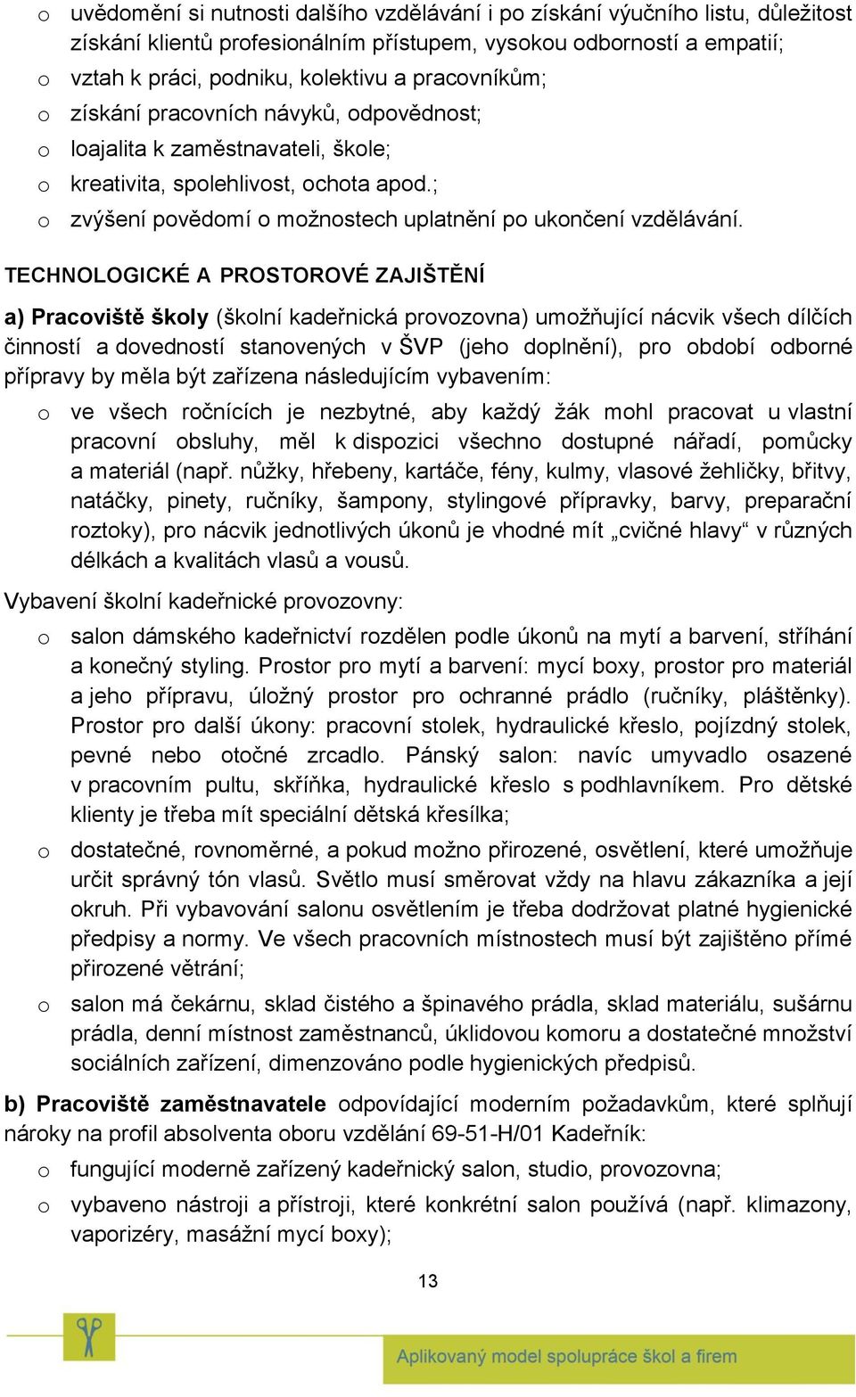 TECHNOLOGICKÉ A PROSTOROVÉ ZAJIŠTĚNÍ a) Pracoviště školy (školní kadeřnická provozovna) umožňující nácvik všech dílčích činností a dovedností stanovených v ŠVP (jeho doplnění), pro období odborné