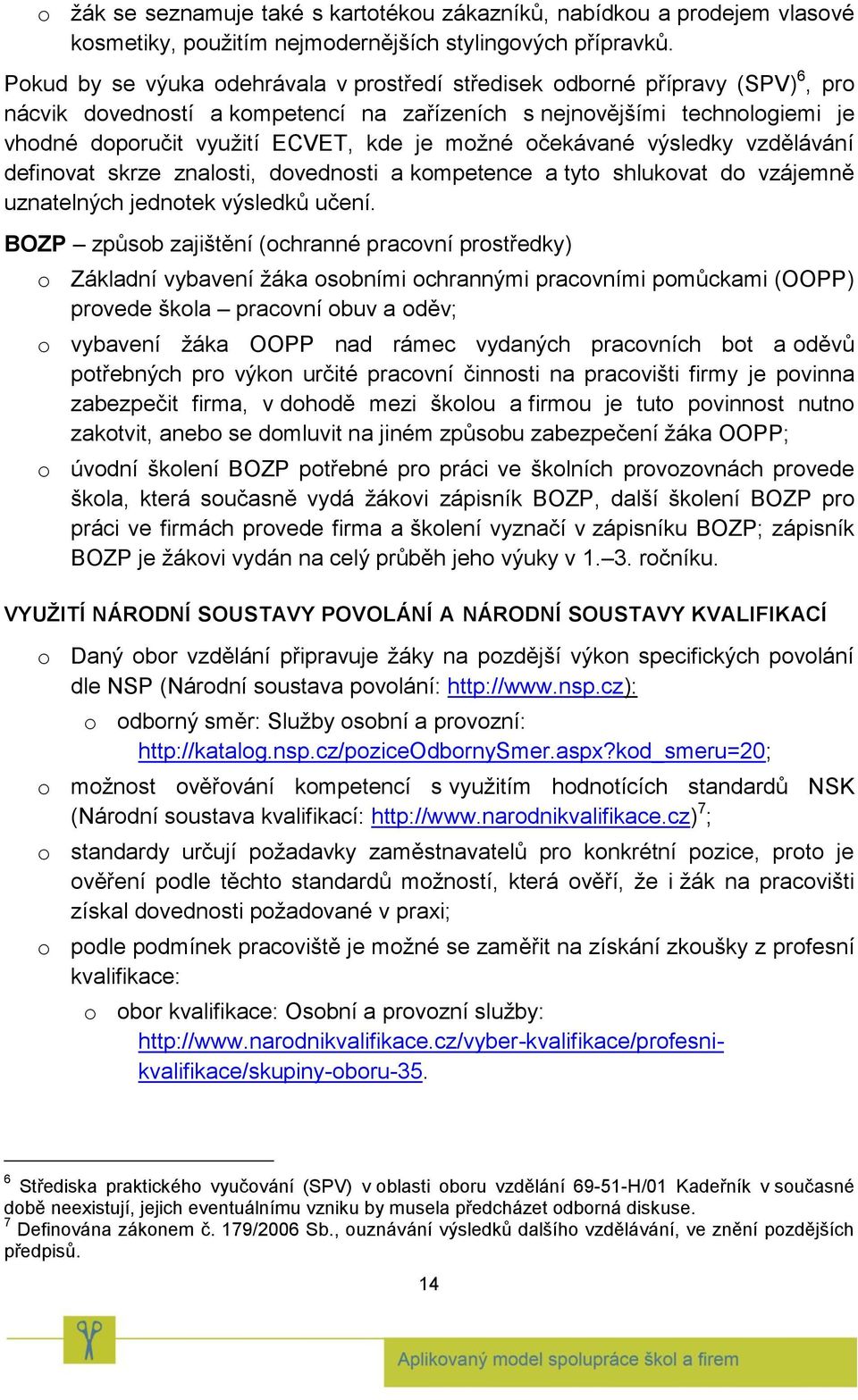 možné očekávané výsledky vzdělávání definovat skrze znalosti, dovednosti a kompetence a tyto shlukovat do vzájemně uznatelných jednotek výsledků učení.