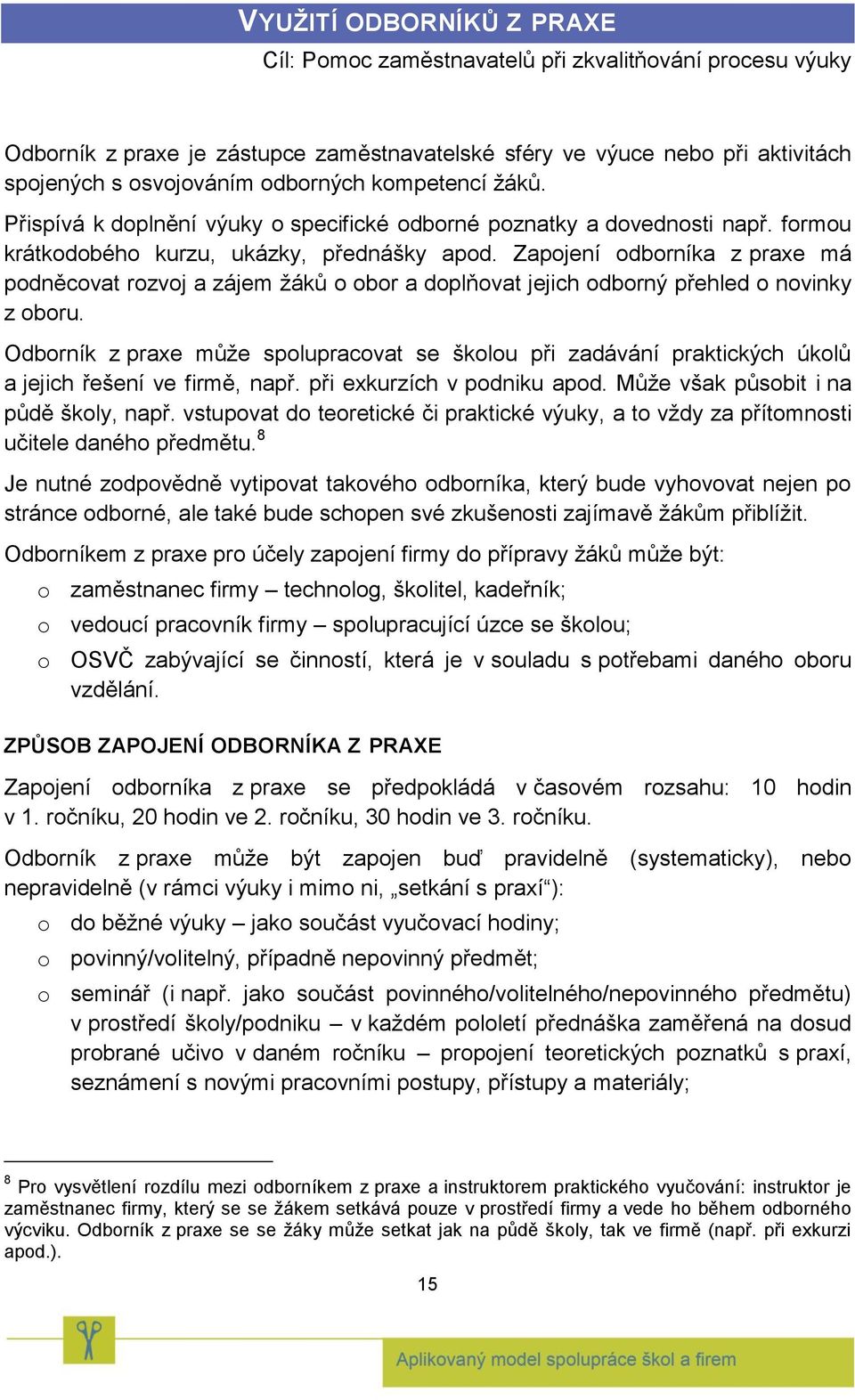 Zapojení odborníka z praxe má podněcovat rozvoj a zájem žáků o obor a doplňovat jejich odborný přehled o novinky z oboru.