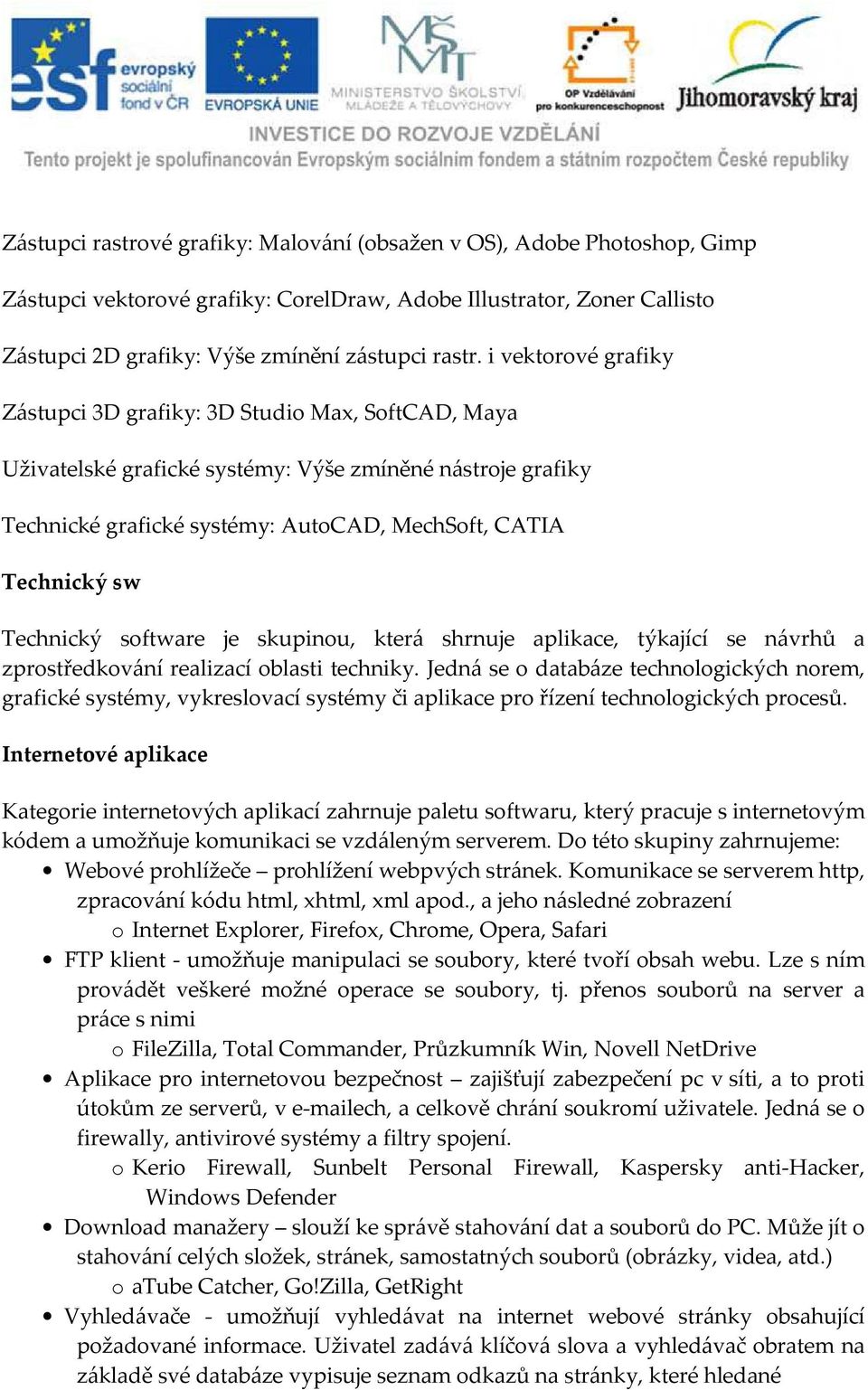 Technický software je skupinou, která shrnuje aplikace, týkající se návrhů a zprostředkování realizací oblasti techniky.