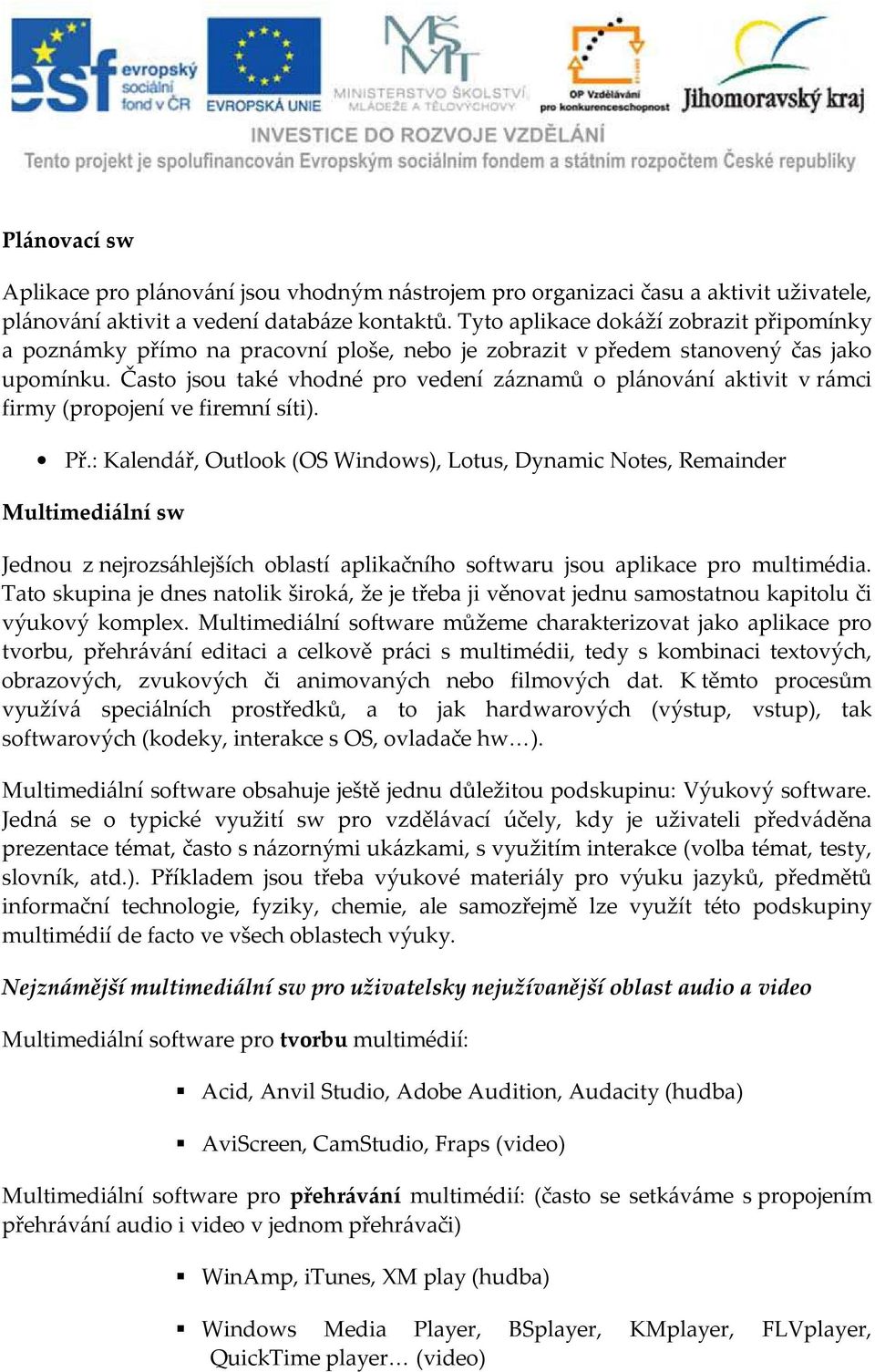 Často jsou také vhodné pro vedení záznamů o plánování aktivit v rámci firmy (propojení ve firemní síti). Př.