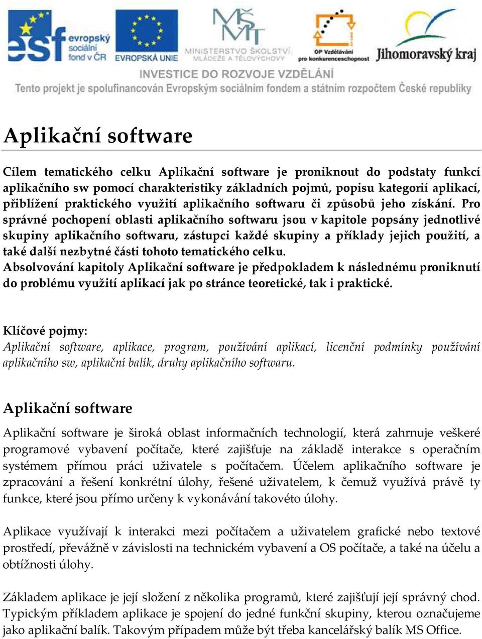Pro správné pochopení oblasti aplikačního softwaru jsou v kapitole popsány jednotlivé skupiny aplikačního softwaru, zástupci každé skupiny a příklady jejich použití, a také další nezbytné části
