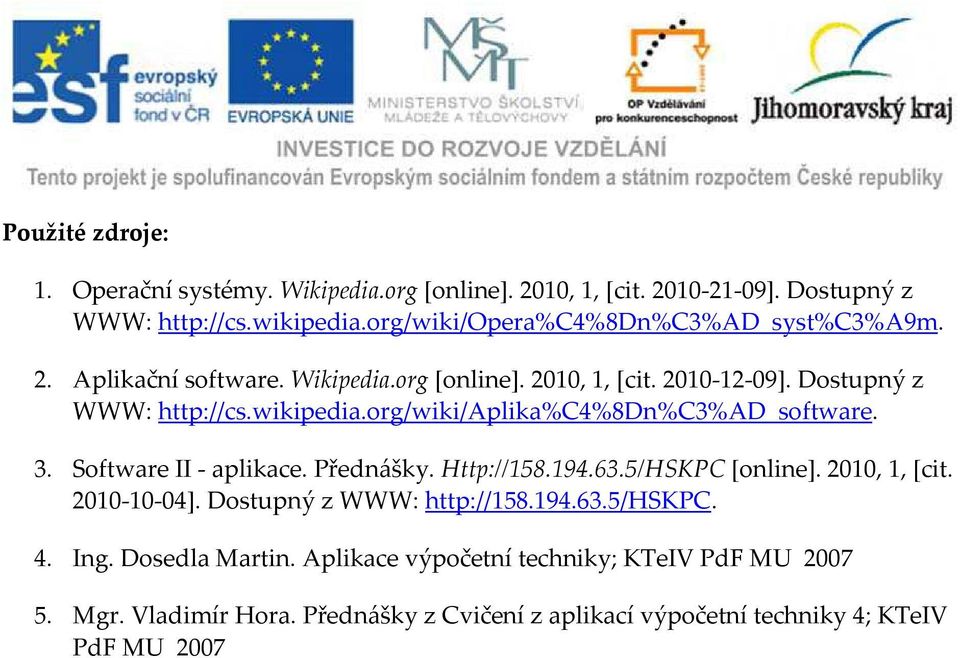org/wiki/aplika%c4%8dn%c3%ad_software. 3. Software II - aplikace. Přednášky. Http://158.194.63.5/HSKPC [online]. 2010, 1, [cit. 2010-10-04].