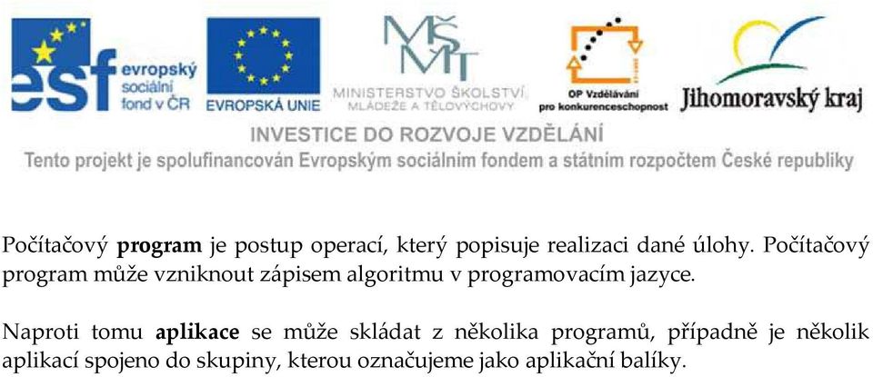 Naproti tomu aplikace se může skládat z několika programů, případně je