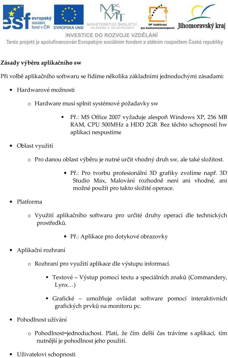 Bez těchto schopností hw aplikaci nespustíme Oblast využití Platforma o Pro danou oblast výběru je nutné určit vhodný druh sw, ale také složitost. Př.