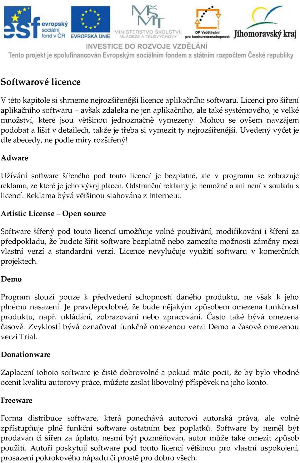 Mohou se ovšem navzájem podobat a lišit v detailech, takže je třeba si vymezit ty nejrozšířenější. Uvedený výčet je dle abecedy, ne podle míry rozšířený!