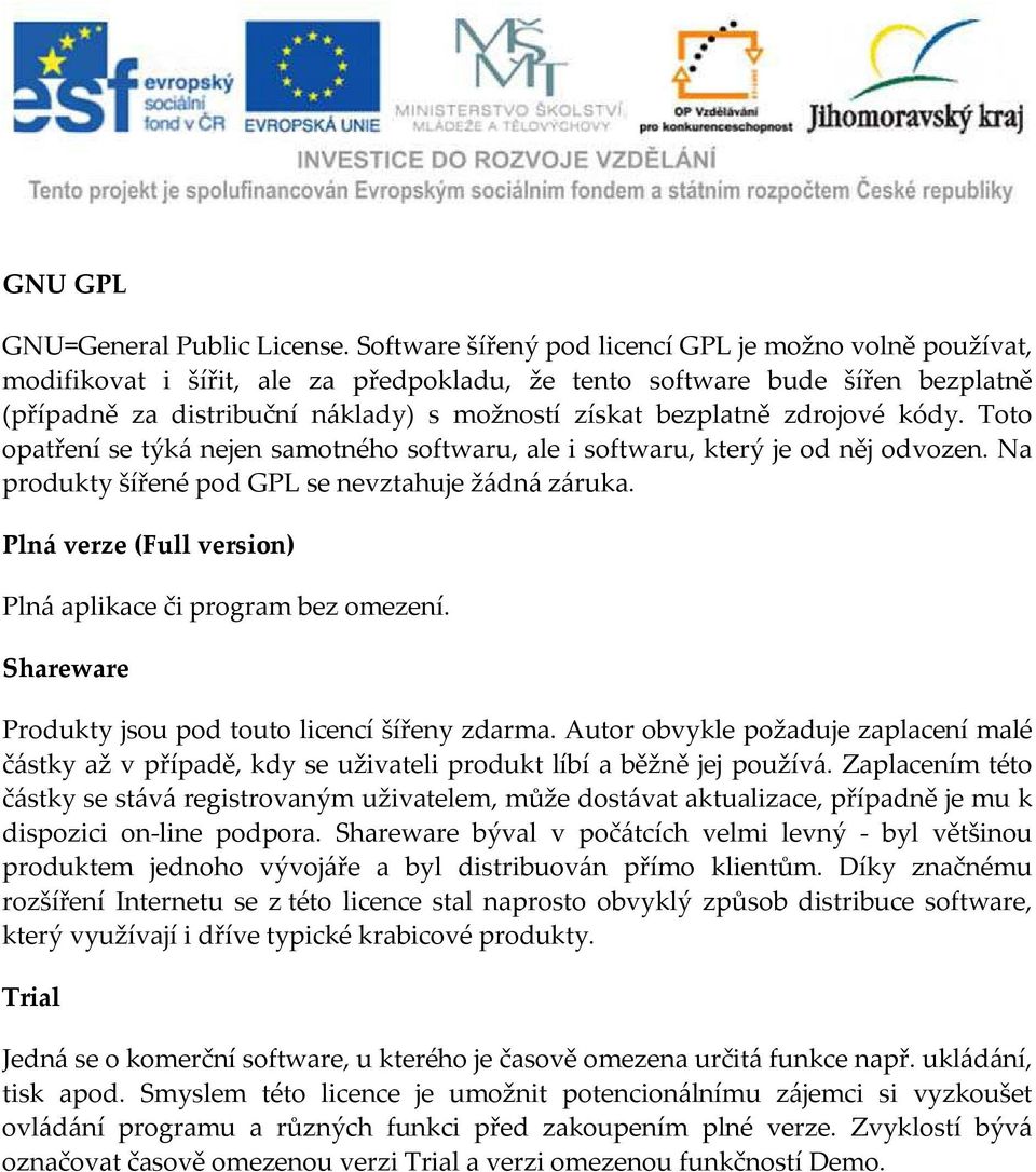 zdrojové kódy. Toto opatření se týká nejen samotného softwaru, ale i softwaru, který je od něj odvozen. Na produkty šířené pod GPL se nevztahuje žádná záruka.