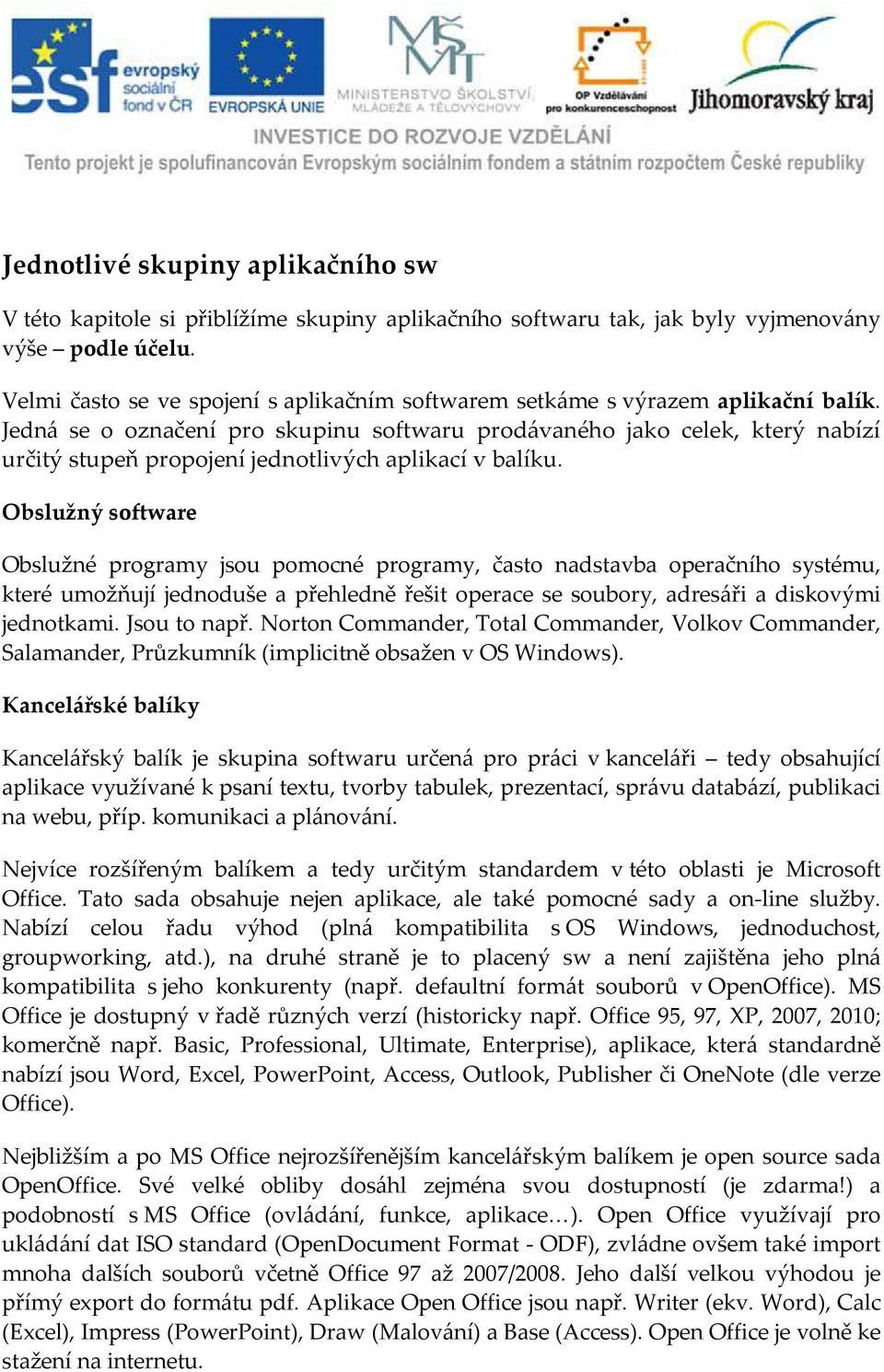 Jedná se o označení pro skupinu softwaru prodávaného jako celek, který nabízí určitý stupeň propojení jednotlivých aplikací v balíku.