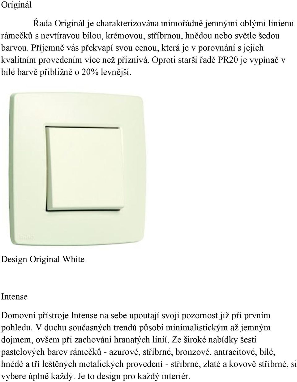 Design Original White Intense Domovní přístroje Intense na sebe upoutají svoji pozornost již při prvním pohledu.