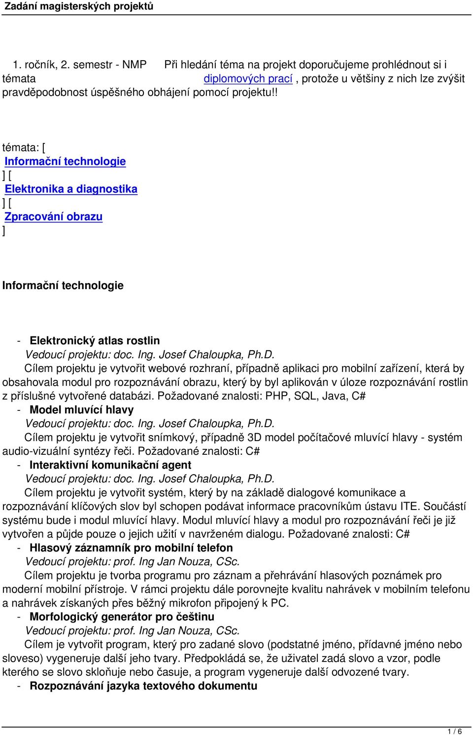 aplikaci pro mobilní zařízení, která by obsahovala modul pro rozpoznávání obrazu, který by byl aplikován v úloze rozpoznávání rostlin z příslušné vytvořené databázi.