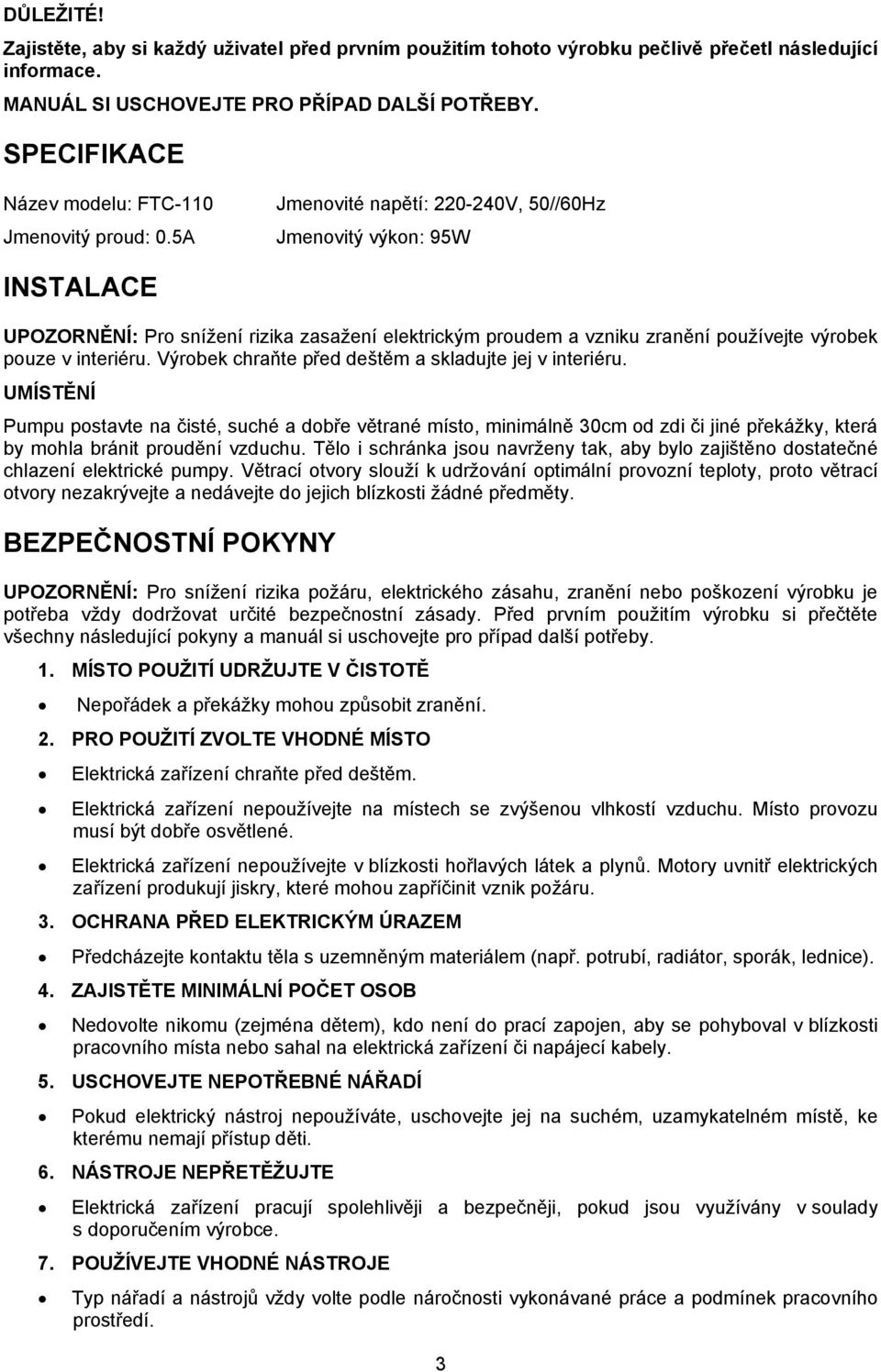 5A Jmenovité napětí: 220-240V, 50//60Hz Jmenovitý výkon: 95W INSTALACE UPOZORNĚNÍ: Pro snížení rizika zasažení elektrickým proudem a vzniku zranění používejte výrobek pouze v interiéru.