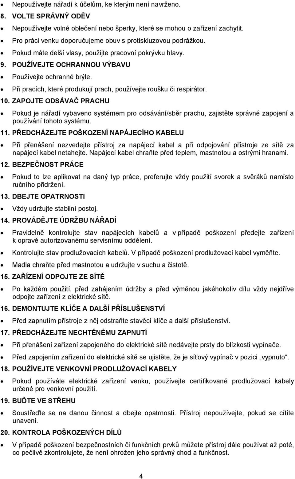 Při pracích, které produkují prach, používejte roušku či respirátor. 10.