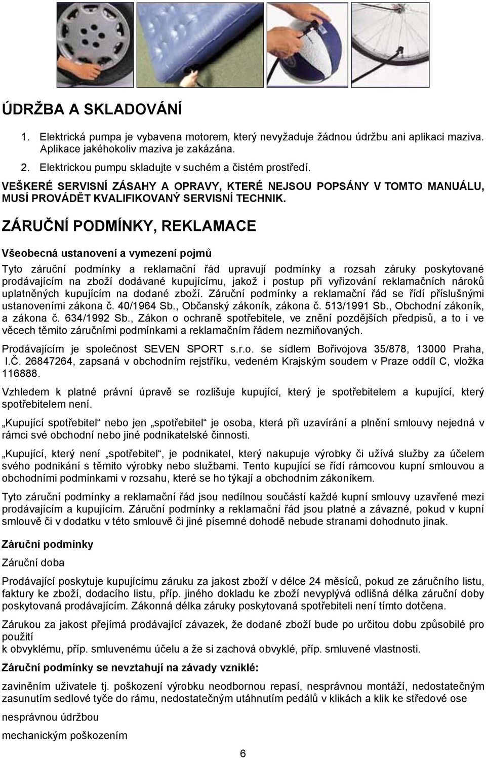 ZÁRUČNÍ PODMÍNKY, REKLAMACE Všeobecná ustanovení a vymezení pojmů Tyto záruční podmínky a reklamační řád upravují podmínky a rozsah záruky poskytované prodávajícím na zboží dodávané kupujícímu, jakož