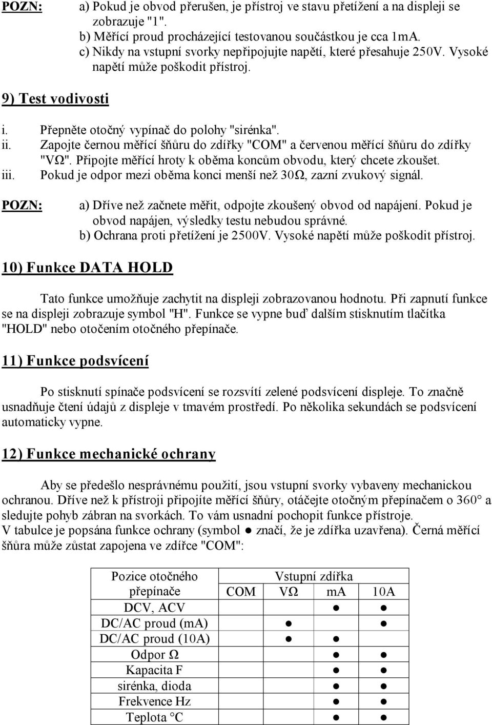 Připojte měřící hroty k oběma koncům obvodu, který chcete zkoušet. iii. Pokud je odpor mezi oběma konci menší než 30Ω, zazní zvukový signál.