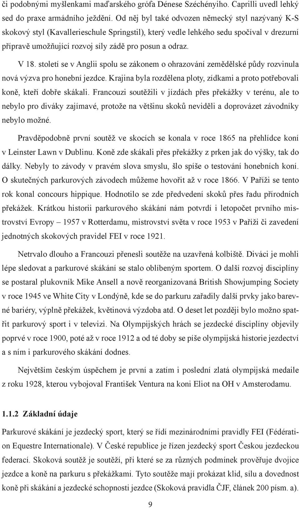 století se v Anglii spolu se zákonem o ohrazování zemědělské půdy rozvinula nová výzva pro honební jezdce. Krajina byla rozdělena ploty, zídkami a proto potřebovali koně, kteří dobře skákali.