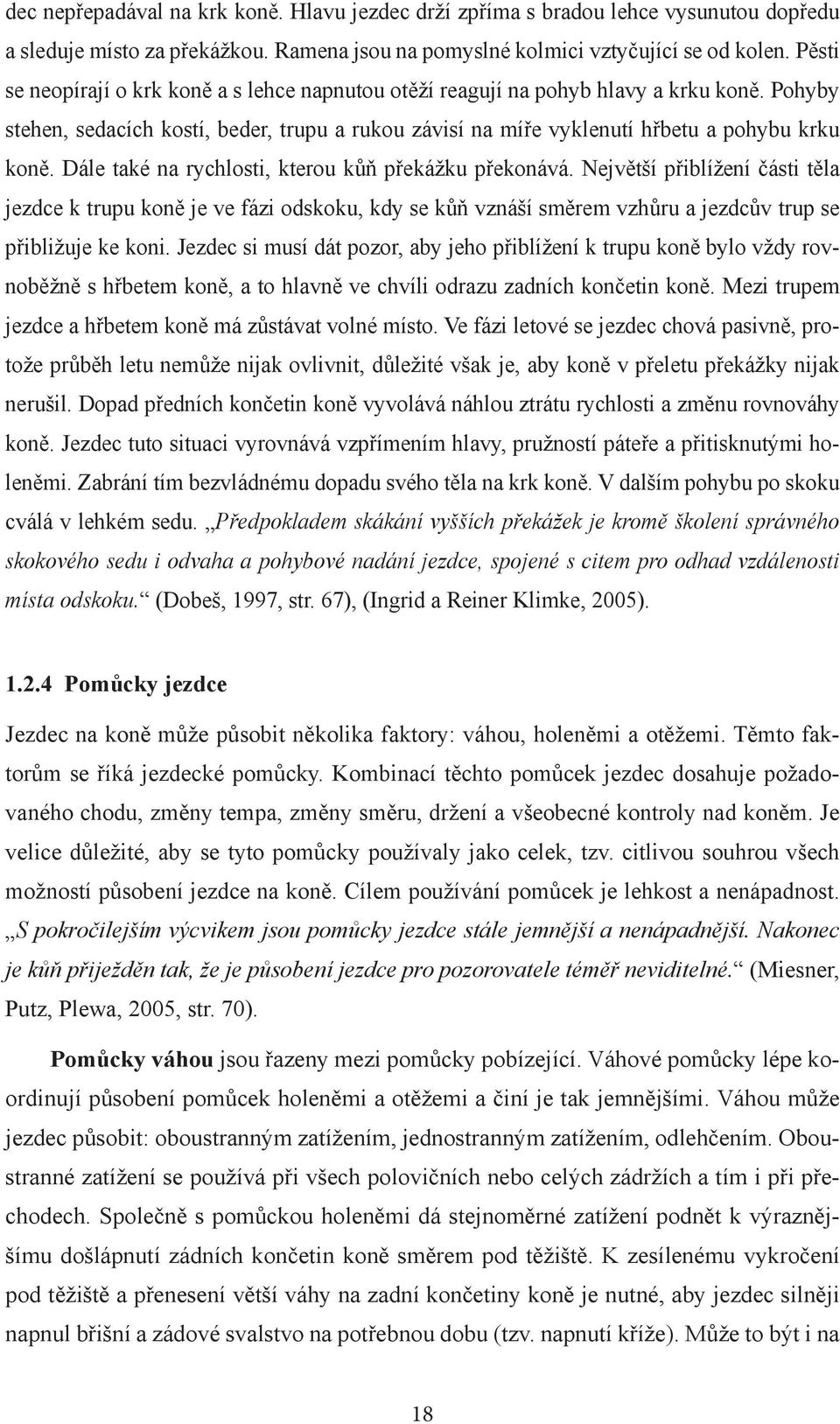 Dále také na rychlosti, kterou kůň překážku překonává. Největší přiblížení části těla jezdce k trupu koně je ve fázi odskoku, kdy se kůň vznáší směrem vzhůru a jezdcův trup se přibližuje ke koni.