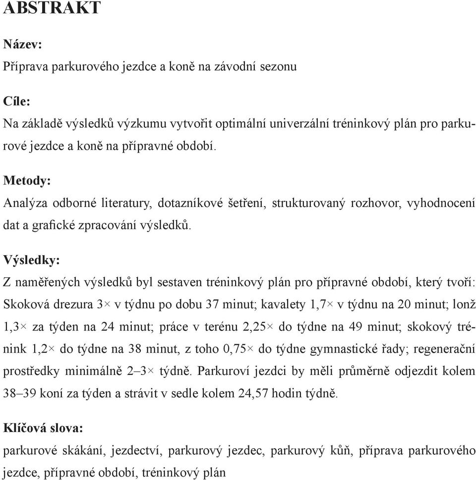 Výsledky: Z naměřených výsledků byl sestaven tréninkový plán pro přípravné období, který tvoří: Skoková drezura 3 v týdnu po dobu 37 minut; kavalety 1,7 v týdnu na 20 minut; lonž 1,3 za týden na 24