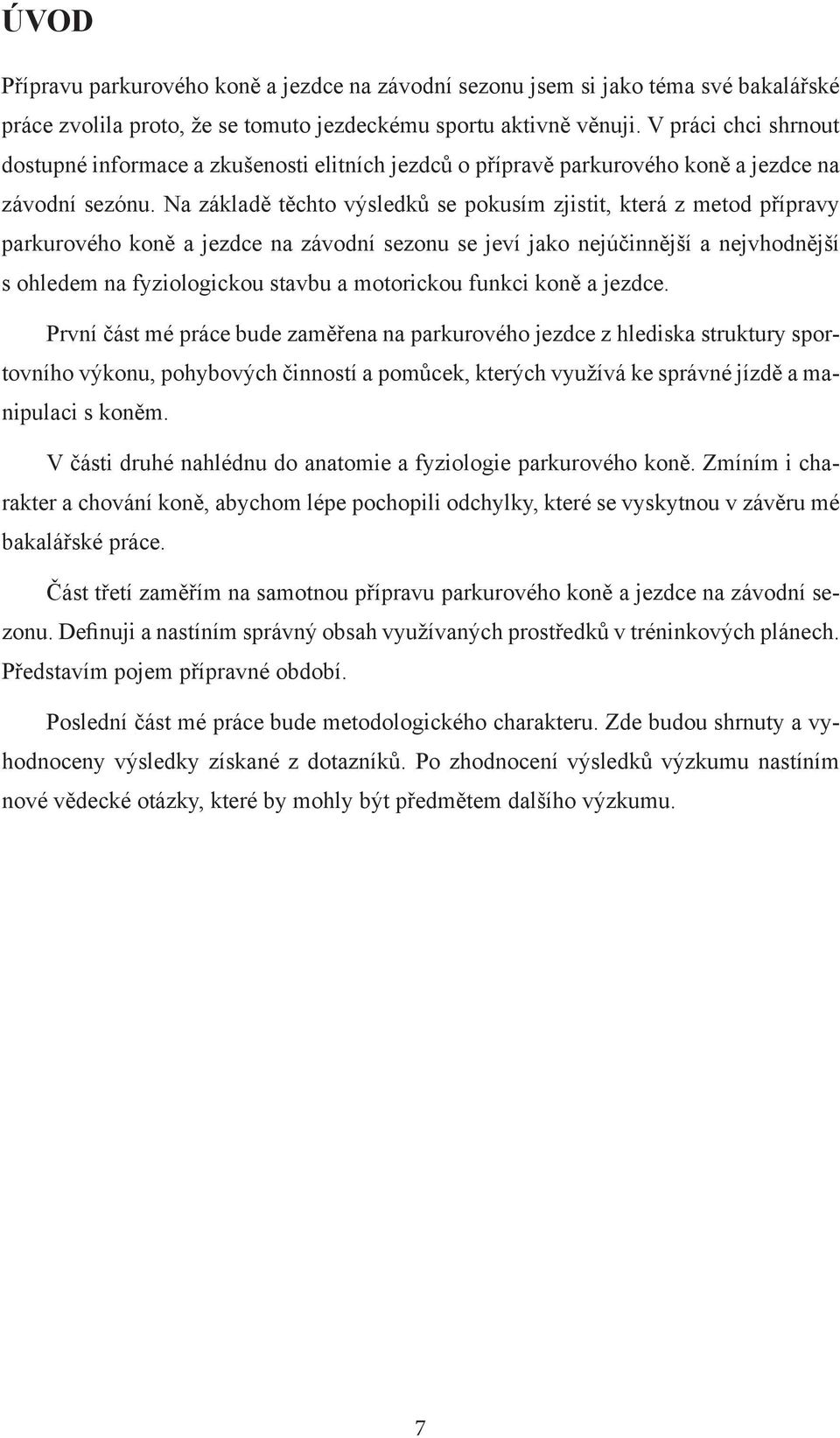 Na základě těchto výsledků se pokusím zjistit, která z metod přípravy parkurového koně a jezdce na závodní sezonu se jeví jako nejúčinnější a nejvhodnější s ohledem na fyziologickou stavbu a