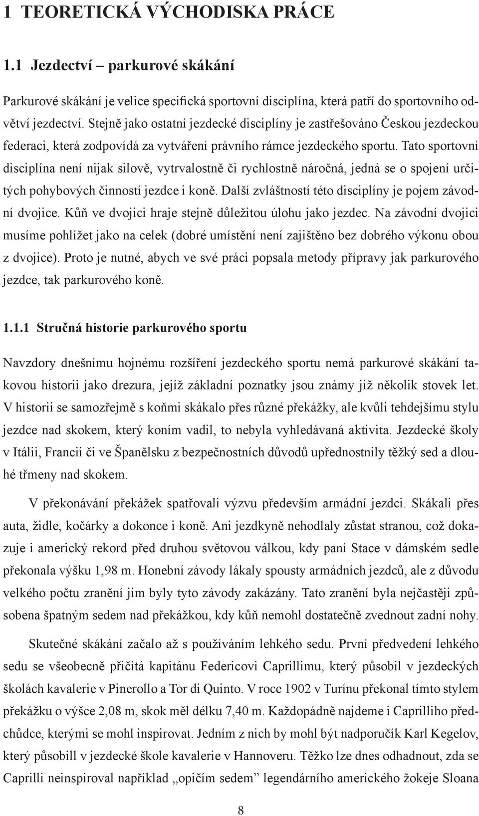 Tato sportovní disciplína není nijak silově, vytrvalostně či rychlostně náročná, jedná se o spojení určitých pohybových činností jezdce i koně.