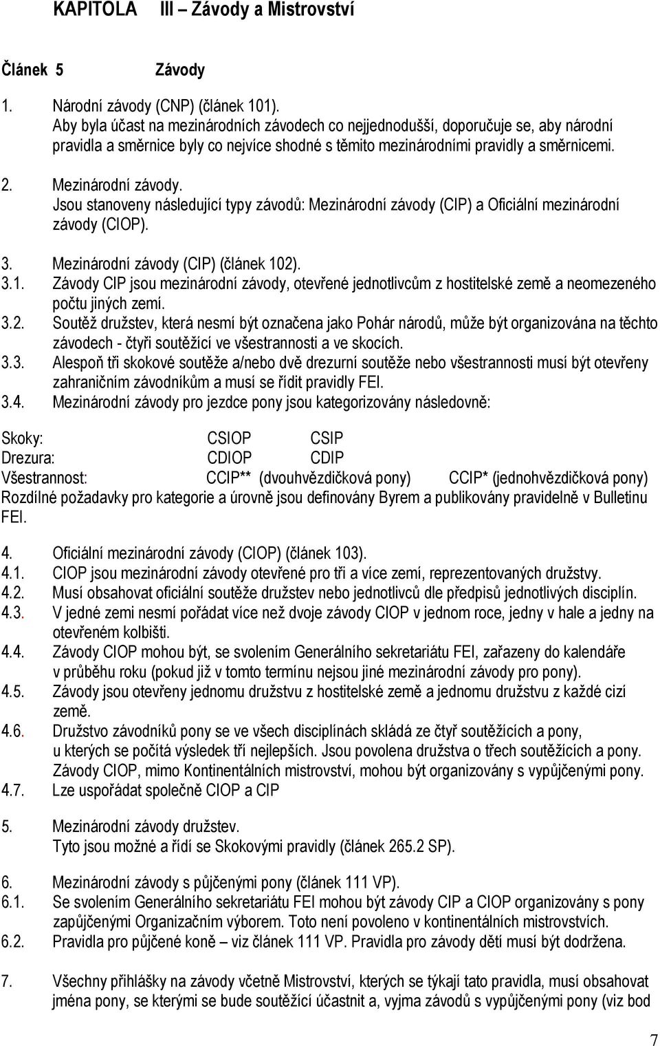 Jsou stanoveny následující typy závodů: Mezinárodní závody (CIP) a Oficiální mezinárodní závody (CIOP). 3. Mezinárodní závody (CIP) (článek 2). 3.1.