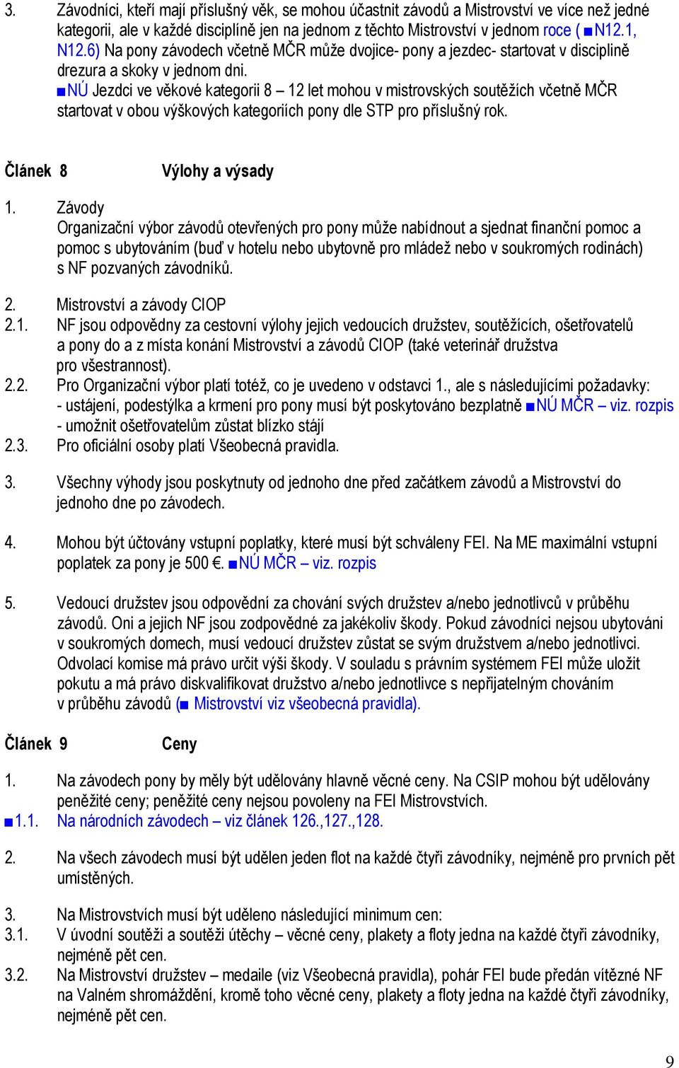NÚ Jezdci ve věkové kategorii 8 12 let mohou v mistrovských soutěžích včetně MČR startovat v obou výškových kategoriích pony dle STP pro příslušný rok. Článek 8 Výlohy a výsady 1.