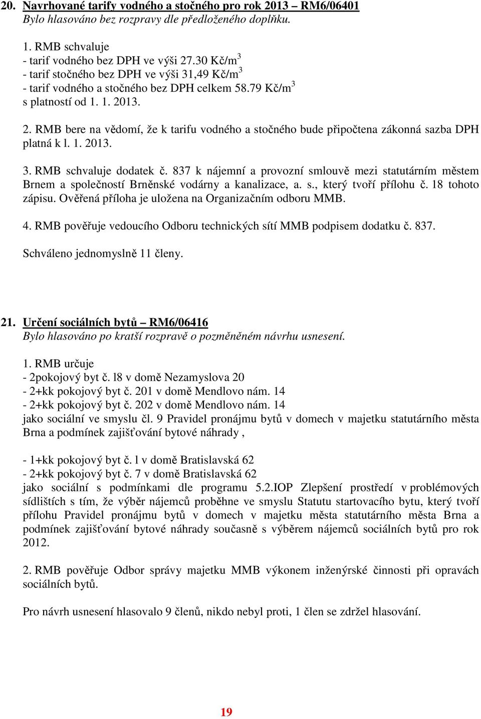 13. 2. RMB bere na vědomí, že k tarifu vodného a stočného bude připočtena zákonná sazba DPH platná k l. 1. 2013. 3. RMB schvaluje dodatek č.