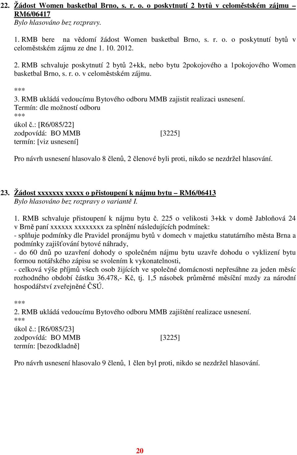 RMB ukládá vedoucímu Bytového odboru MMB zajistit realizaci usnesení. Termín: dle možností odboru úkol č.