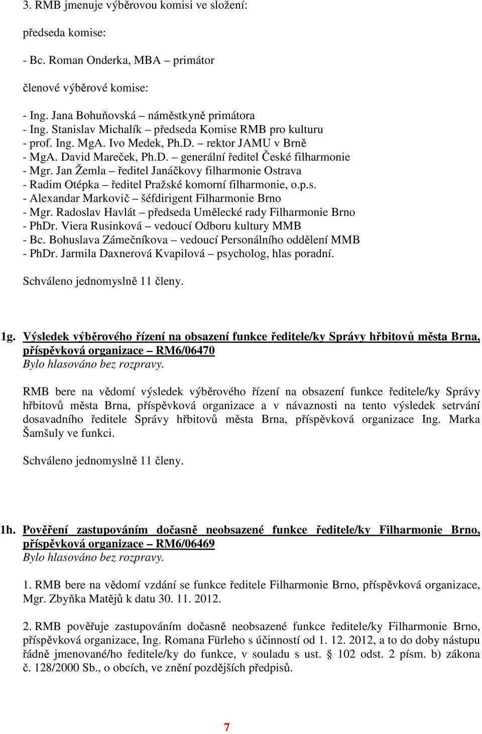 Jan Žemla ředitel Janáčkovy filharmonie Ostrava - Radim Otépka ředitel Pražské komorní filharmonie, o.p.s. - Alexandar Markovič šéfdirigent Filharmonie Brno - Mgr.