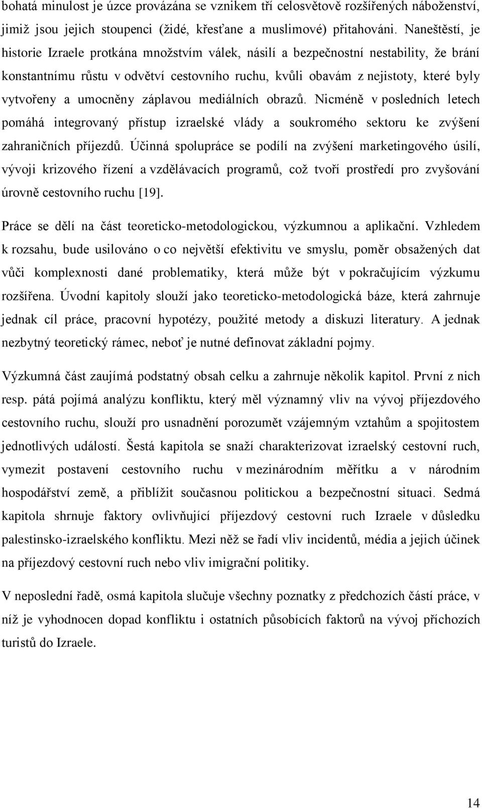 umocněny záplavou mediálních obrazů. Nicméně v posledních letech pomáhá integrovaný přístup izraelské vlády a soukromého sektoru ke zvýšení zahraničních příjezdů.