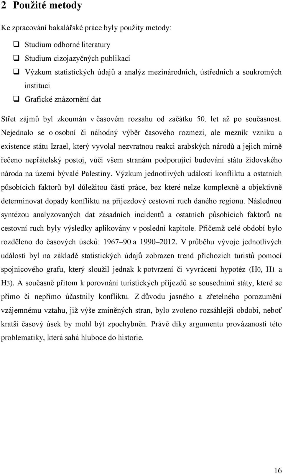 Nejednalo se o osobní či náhodný výběr časového rozmezí, ale mezník vzniku a existence státu Izrael, který vyvolal nezvratnou reakci arabských národů a jejich mírně řečeno nepřátelský postoj, vůči