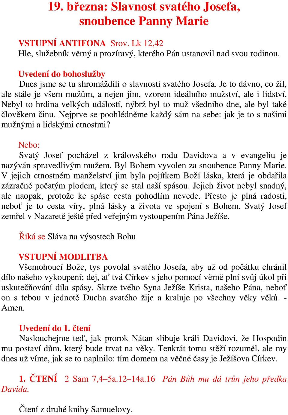 Nebyl to hrdina velkých událostí, nýbrž byl to muž všedního dne, ale byl také člověkem činu. Nejprve se poohlédněme každý sám na sebe: jak je to s našimi mužnými a lidskými ctnostmi?