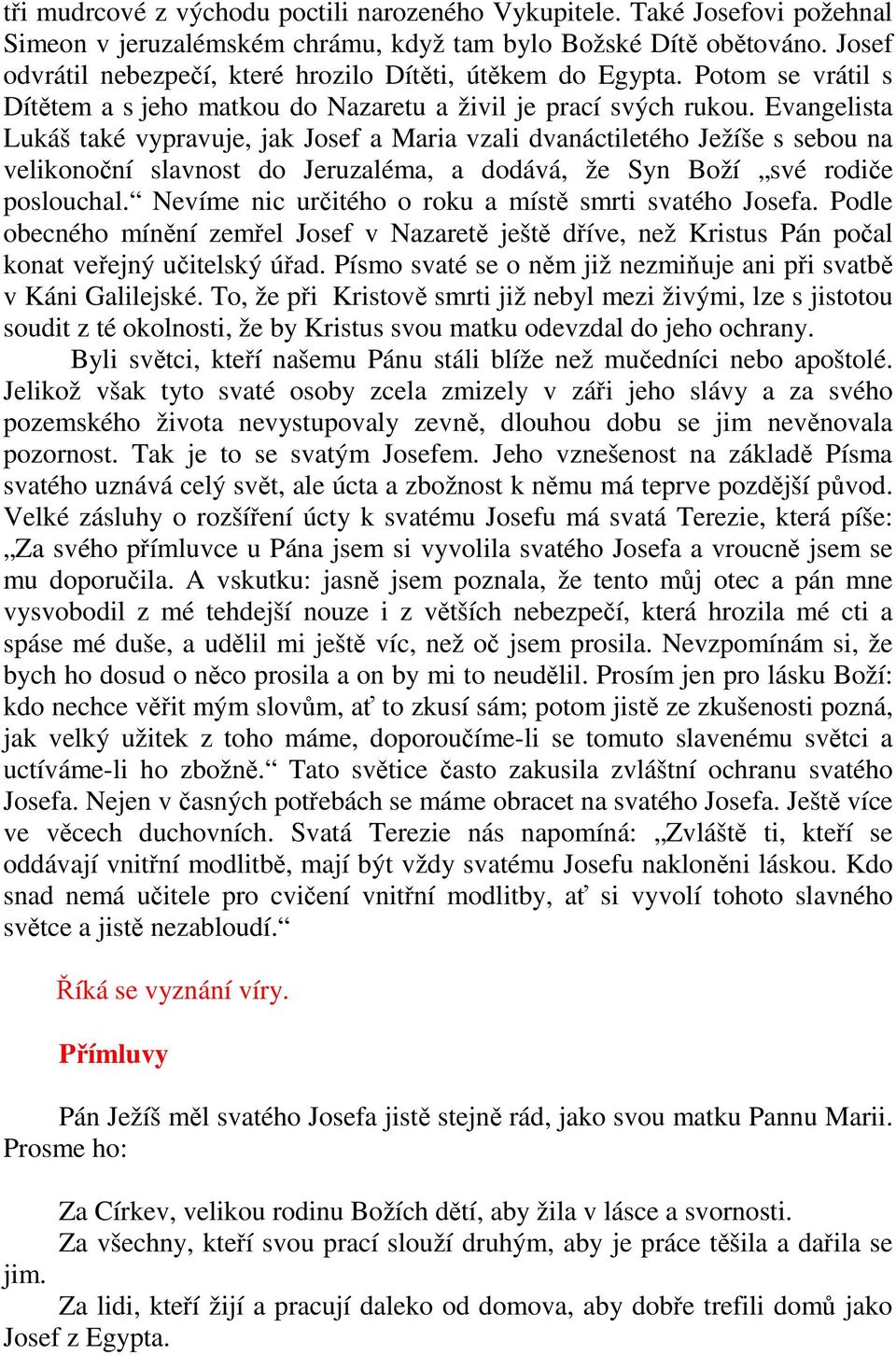 Evangelista Lukáš také vypravuje, jak Josef a Maria vzali dvanáctiletého Ježíše s sebou na velikonoční slavnost do Jeruzaléma, a dodává, že Syn Boží své rodiče poslouchal.