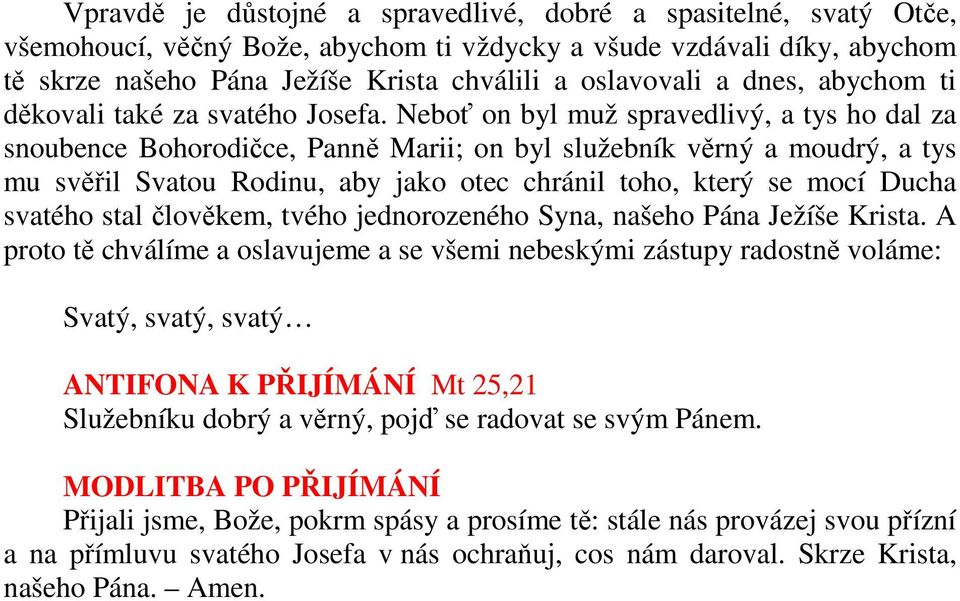 Neboť on byl muž spravedlivý, a tys ho dal za snoubence Bohorodičce, Panně Marii; on byl služebník věrný a moudrý, a tys mu svěřil Svatou Rodinu, aby jako otec chránil toho, který se mocí Ducha