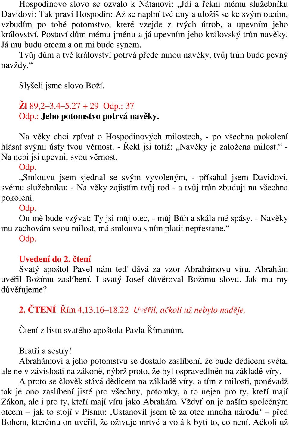 Tvůj dům a tvé království potrvá přede mnou navěky, tvůj trůn bude pevný navždy. Slyšeli jsme slovo Boží. Žl 89,2 3.4 5.27 + 29 Odp.: 37 Odp.: Jeho potomstvo potrvá navěky.