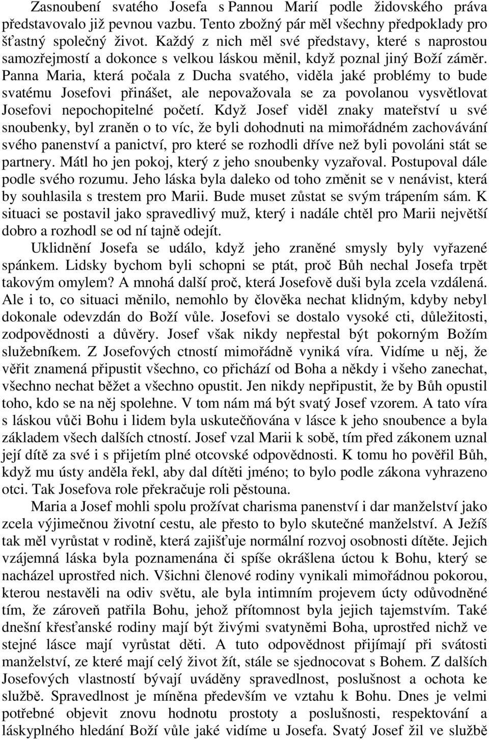 Panna Maria, která počala z Ducha svatého, viděla jaké problémy to bude svatému Josefovi přinášet, ale nepovažovala se za povolanou vysvětlovat Josefovi nepochopitelné početí.