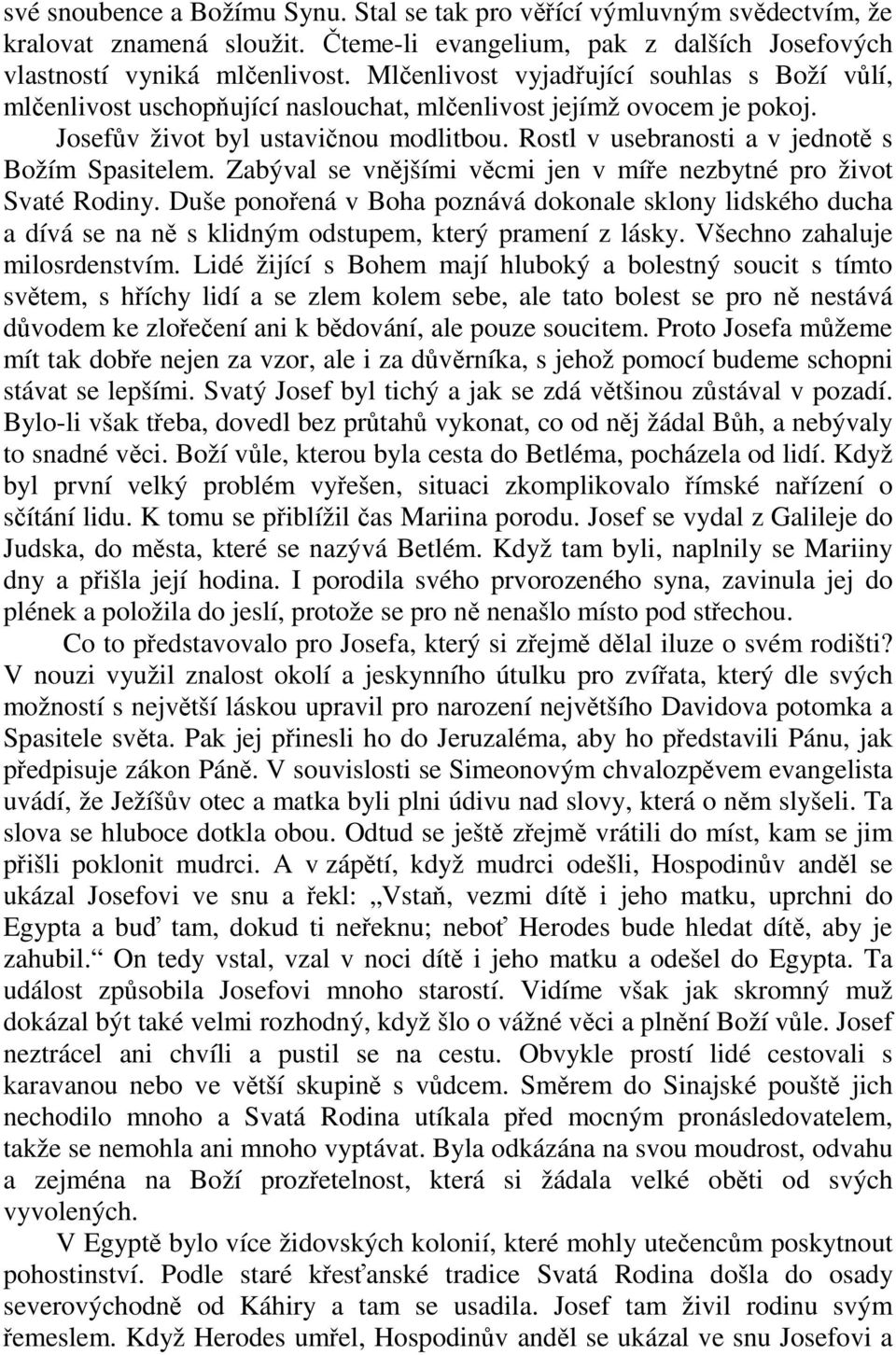 Rostl v usebranosti a v jednotě s Božím Spasitelem. Zabýval se vnějšími věcmi jen v míře nezbytné pro život Svaté Rodiny.