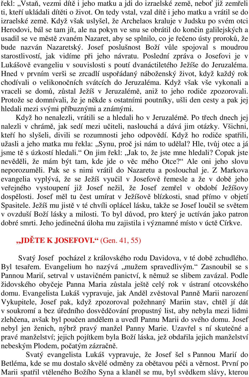 je řečeno ústy proroků, že bude nazván Nazaretský. Josef poslušnost Boží vůle spojoval s moudrou starostlivostí, jak vidíme při jeho návratu.