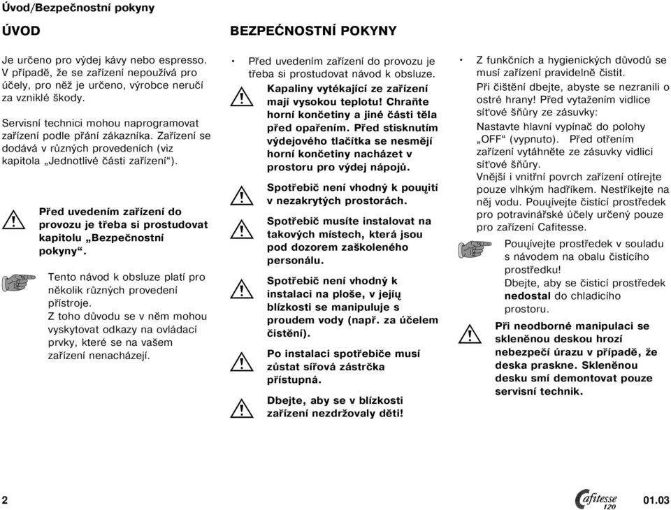 Před uvedením zařízení do provozu je třeba si prostudovat kapitolu Bezpečnostní pokyny. Tento návod k obsluze platí pro několik různých provedení přístroje.