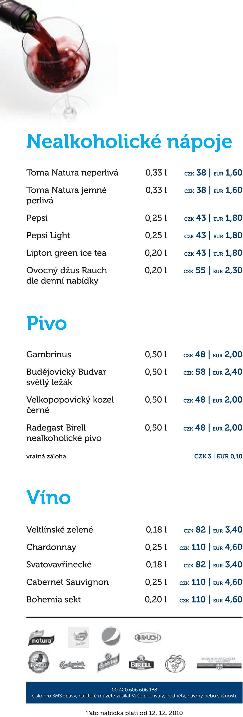 EUR 2,40 vratná záloha CZK 3 EUR 0,10 Víno Veltlínské zelené Chardonnay Svatovavřinecké Cabernet Sauvignon Bohemia sekt 0,18 l 0,25 l 0,18 l 0,25 l 0,20 l CZK 82 EUR 3,40 CZK 110 EUR 4,60