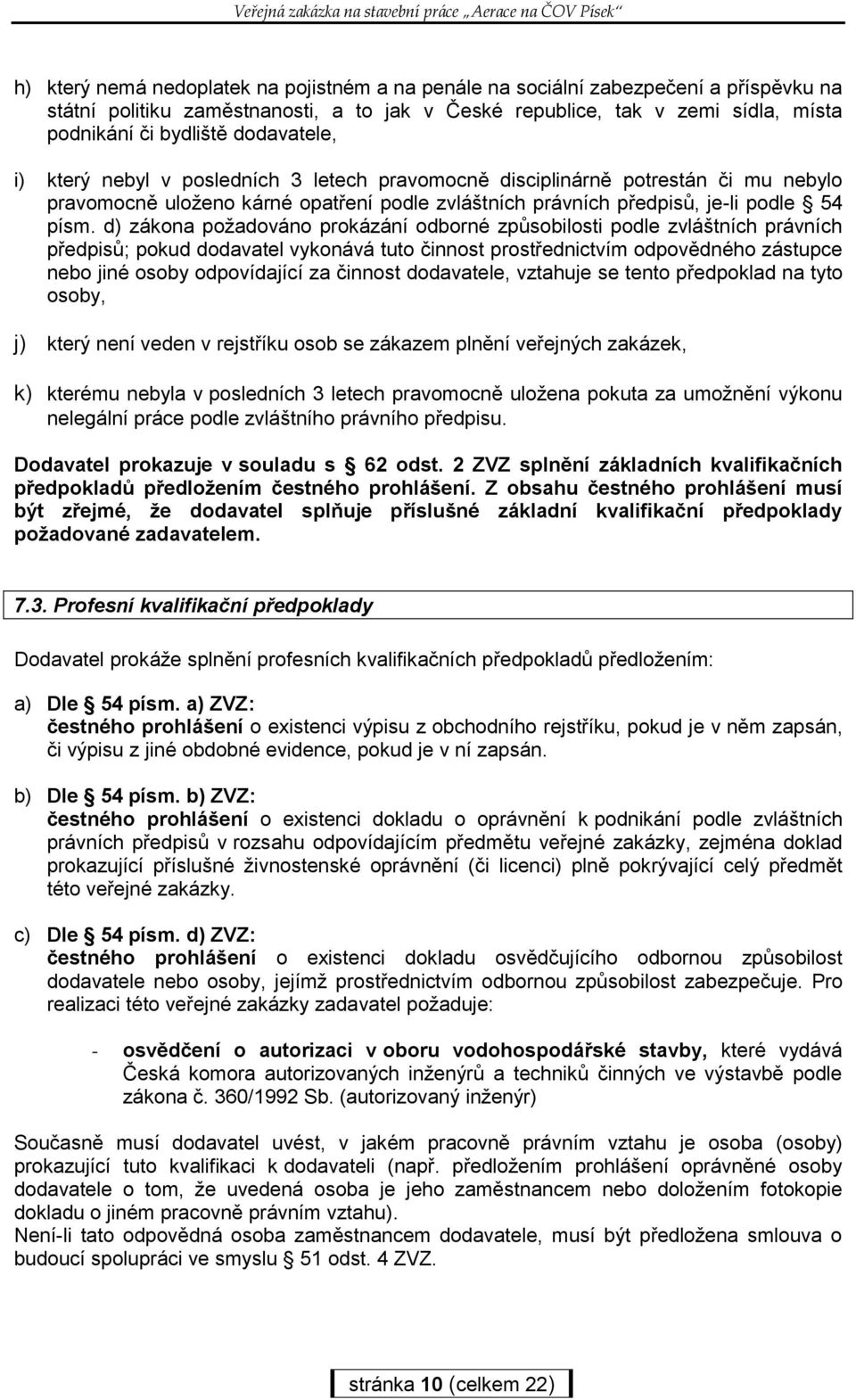 d) zákona požadováno prokázání odborné způsobilosti podle zvláštních právních předpisů; pokud dodavatel vykonává tuto činnost prostřednictvím odpovědného zástupce nebo jiné osoby odpovídající za