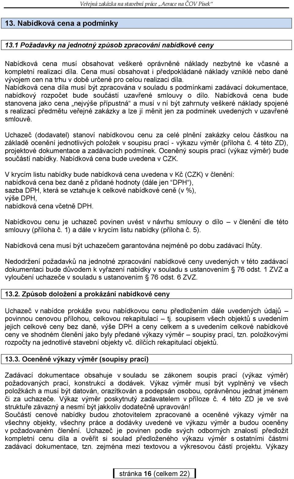 Nabídková cena díla musí být zpracována v souladu s podmínkami zadávací dokumentace, nabídkový rozpočet bude součástí uzavřené smlouvy o dílo.