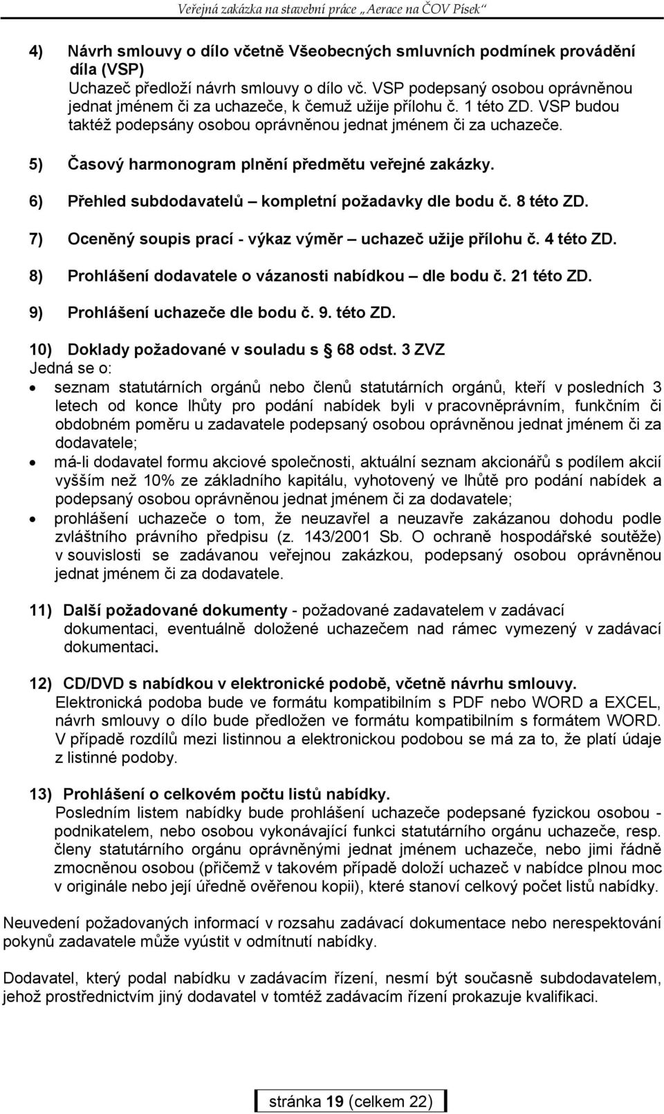 5) Časový harmonogram plnění předmětu veřejné zakázky. 6) Přehled subdodavatelů kompletní požadavky dle bodu č. 8 této ZD. 7) Oceněný soupis prací - výkaz výměr uchazeč užije přílohu č. 4 této ZD.