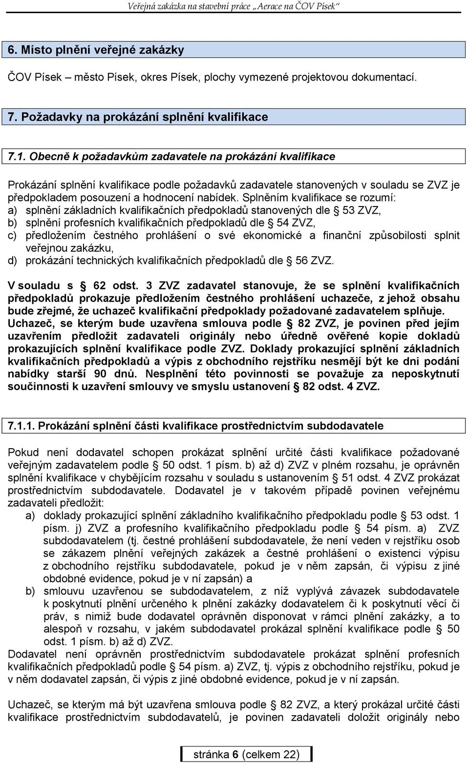 Splněním kvalifikace se rozumí: a) splnění základních kvalifikačních předpokladů stanovených dle 53 ZVZ, b) splnění profesních kvalifikačních předpokladů dle 54 ZVZ, c) předložením čestného