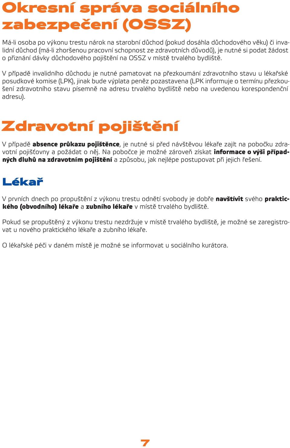 V případě invalidního důchodu je nutné pamatovat na přezkoumání zdravotního stavu u lékařské posudkové komise (LPK), jinak bude výplata peněz pozastavena (LPK informuje o termínu přezkoušení