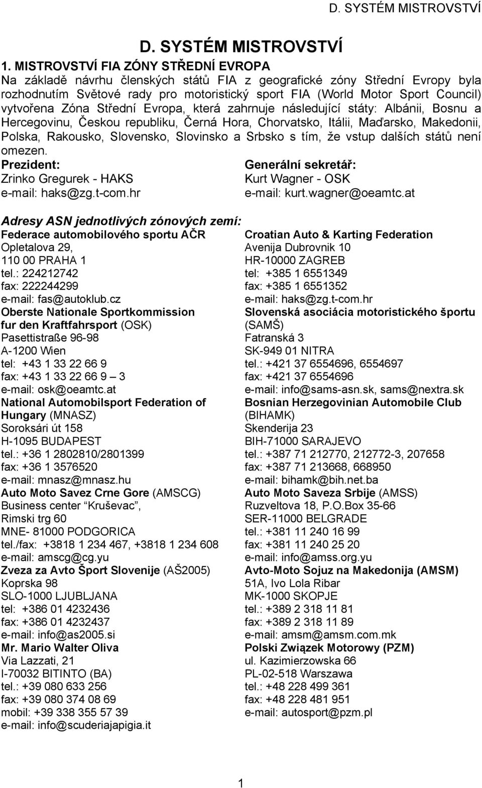 vytvořena Zóna Střední Evropa, která zahrnuje následující státy: Albánii, Bosnu a Hercegovinu, Českou republiku, Černá Hora, Chorvatsko, Itálii, Maďarsko, Makedonii, Polska, Rakousko, Slovensko,